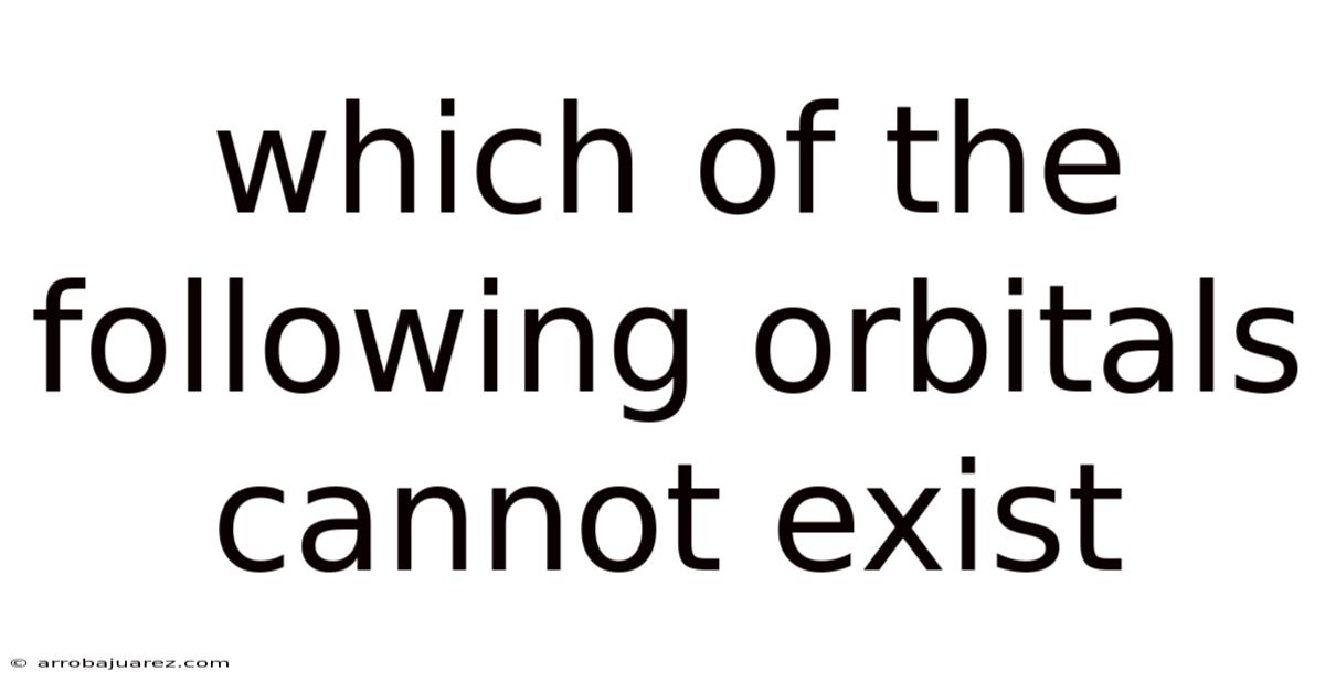 Which Of The Following Orbitals Cannot Exist