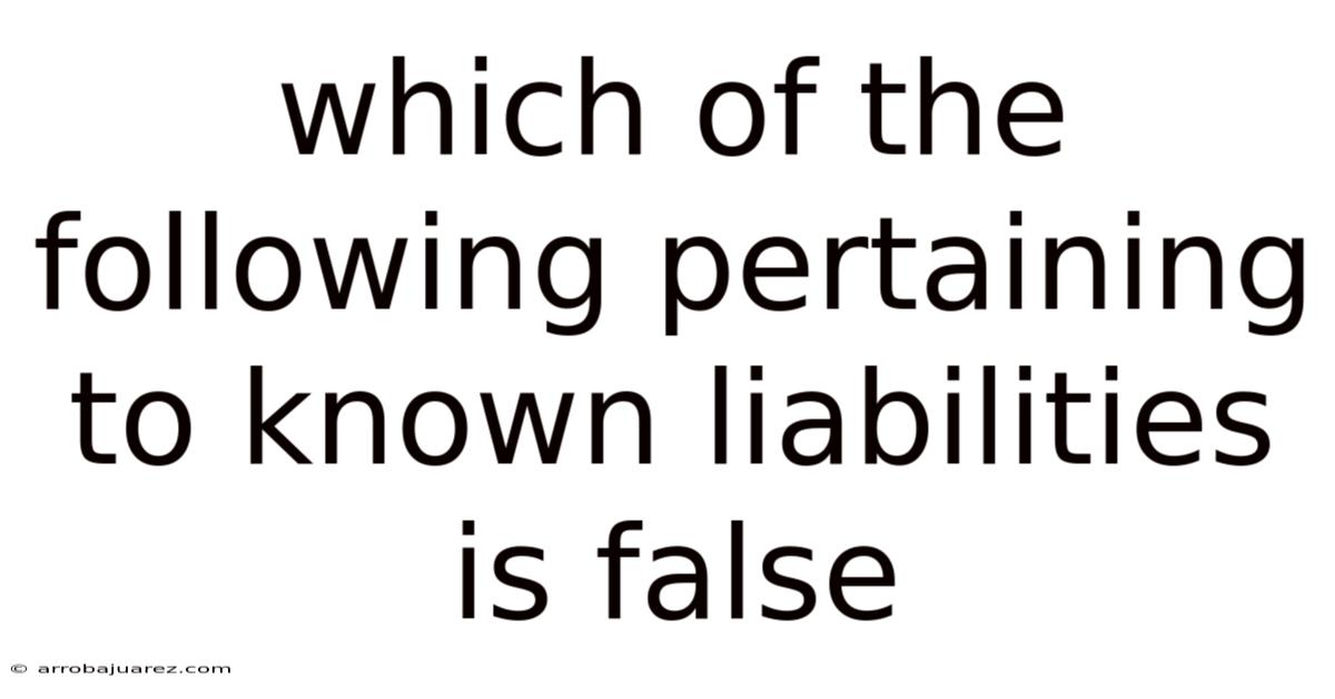 Which Of The Following Pertaining To Known Liabilities Is False