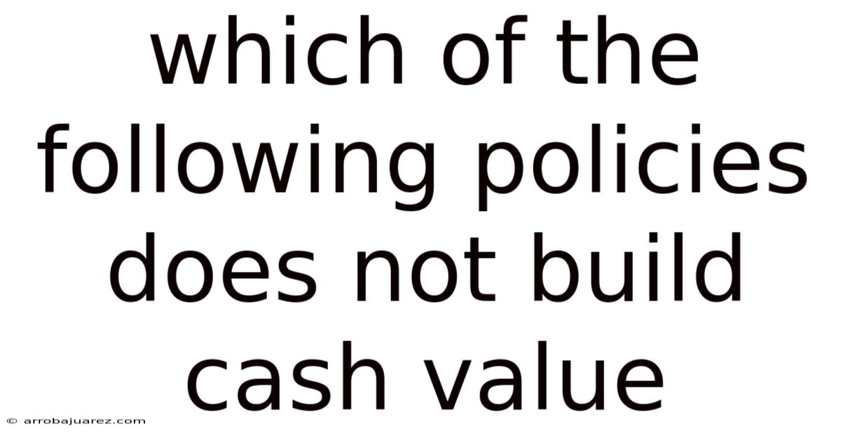 Which Of The Following Policies Does Not Build Cash Value