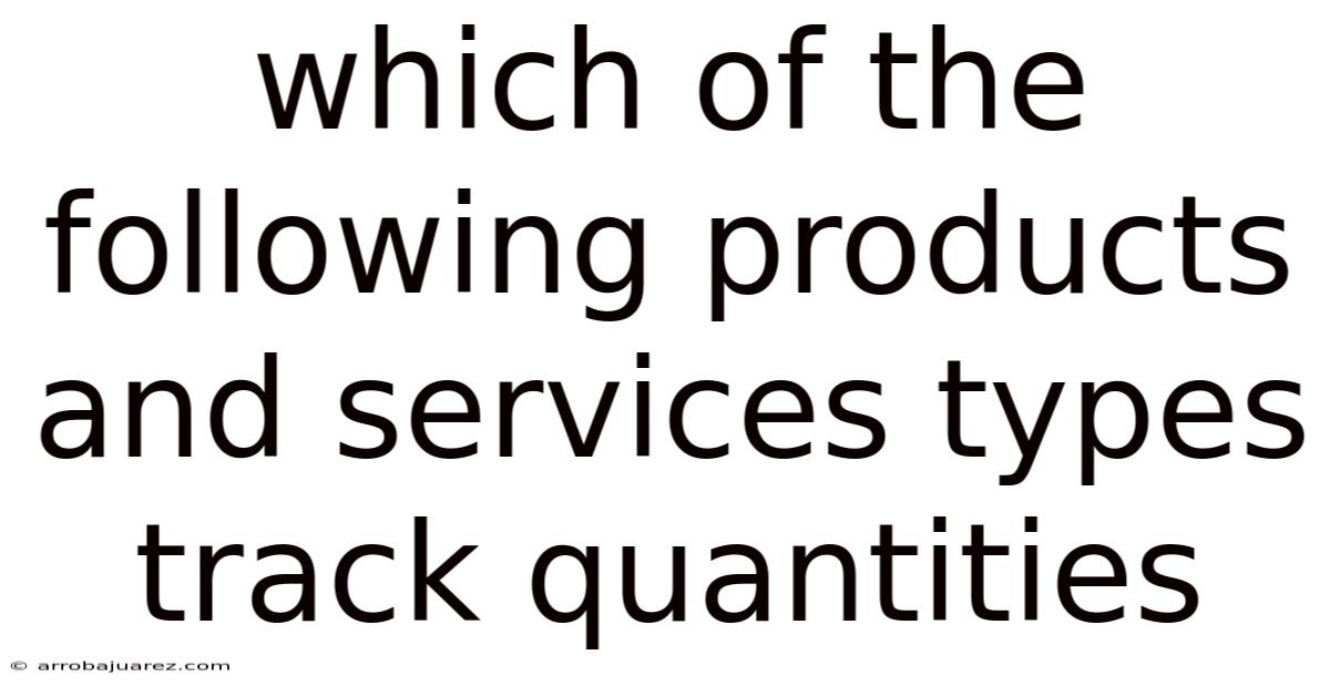 Which Of The Following Products And Services Types Track Quantities