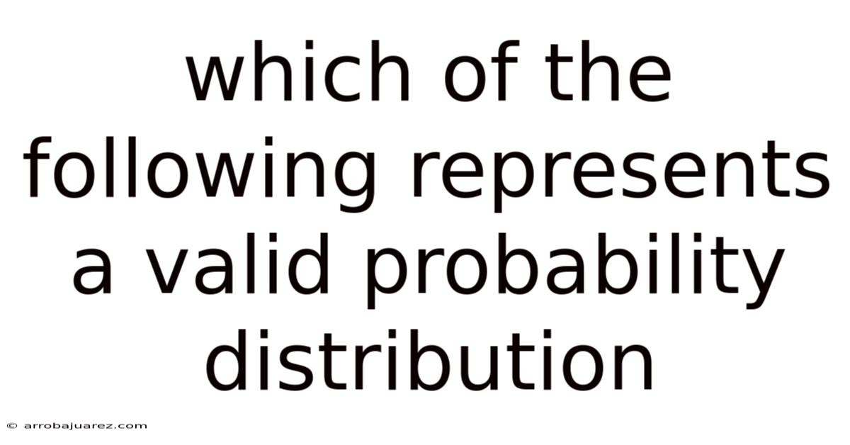 Which Of The Following Represents A Valid Probability Distribution