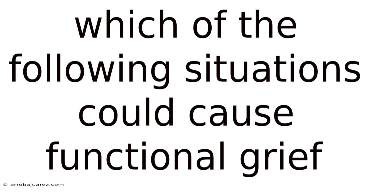 Which Of The Following Situations Could Cause Functional Grief
