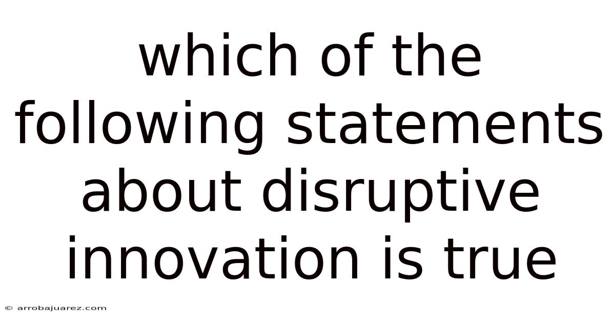 Which Of The Following Statements About Disruptive Innovation Is True