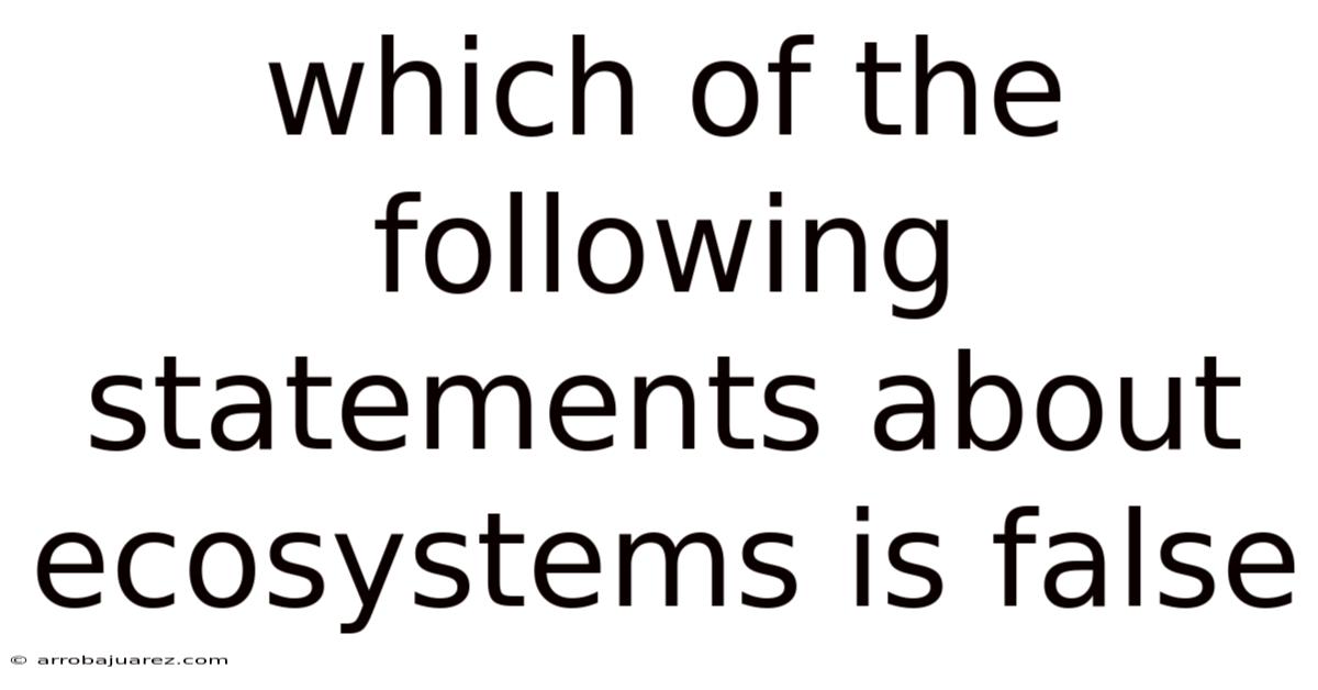 Which Of The Following Statements About Ecosystems Is False