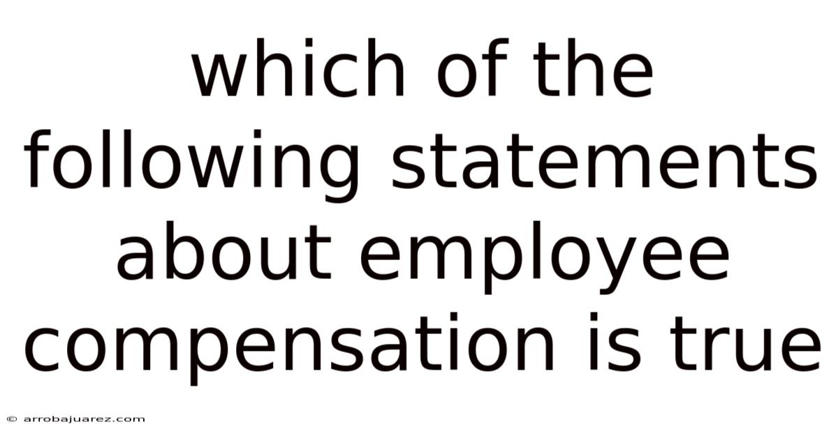 Which Of The Following Statements About Employee Compensation Is True