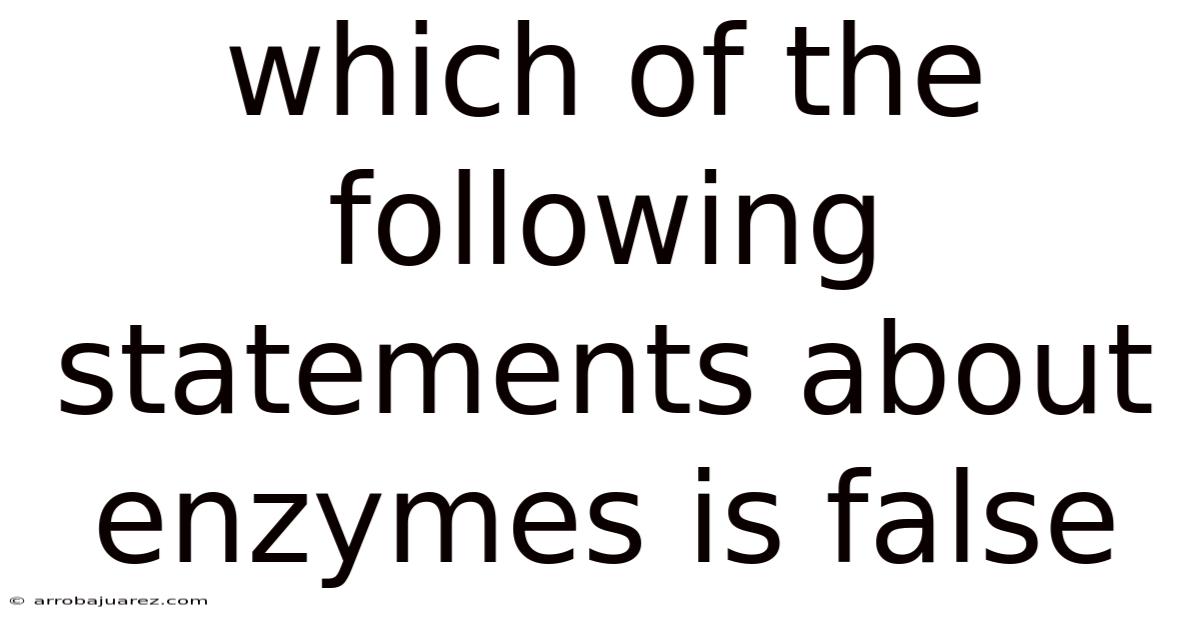 Which Of The Following Statements About Enzymes Is False