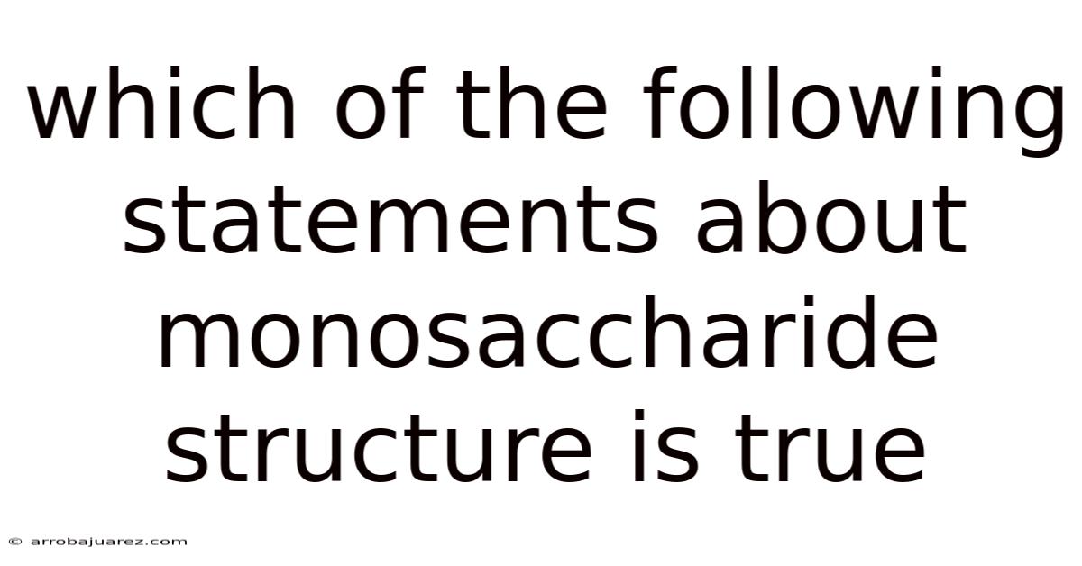 Which Of The Following Statements About Monosaccharide Structure Is True
