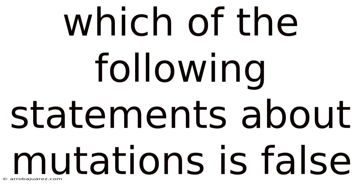 Which Of The Following Statements About Mutations Is False