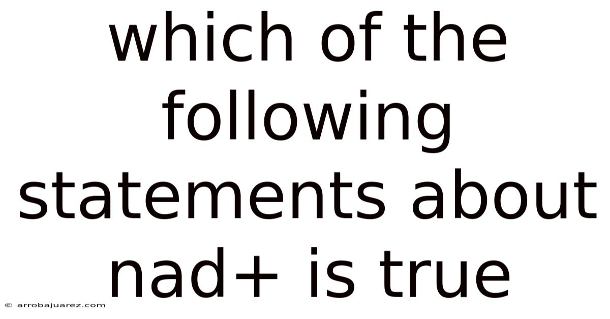 Which Of The Following Statements About Nad+ Is True