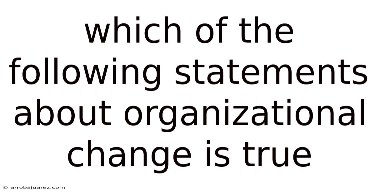 Which Of The Following Statements About Organizational Change Is True