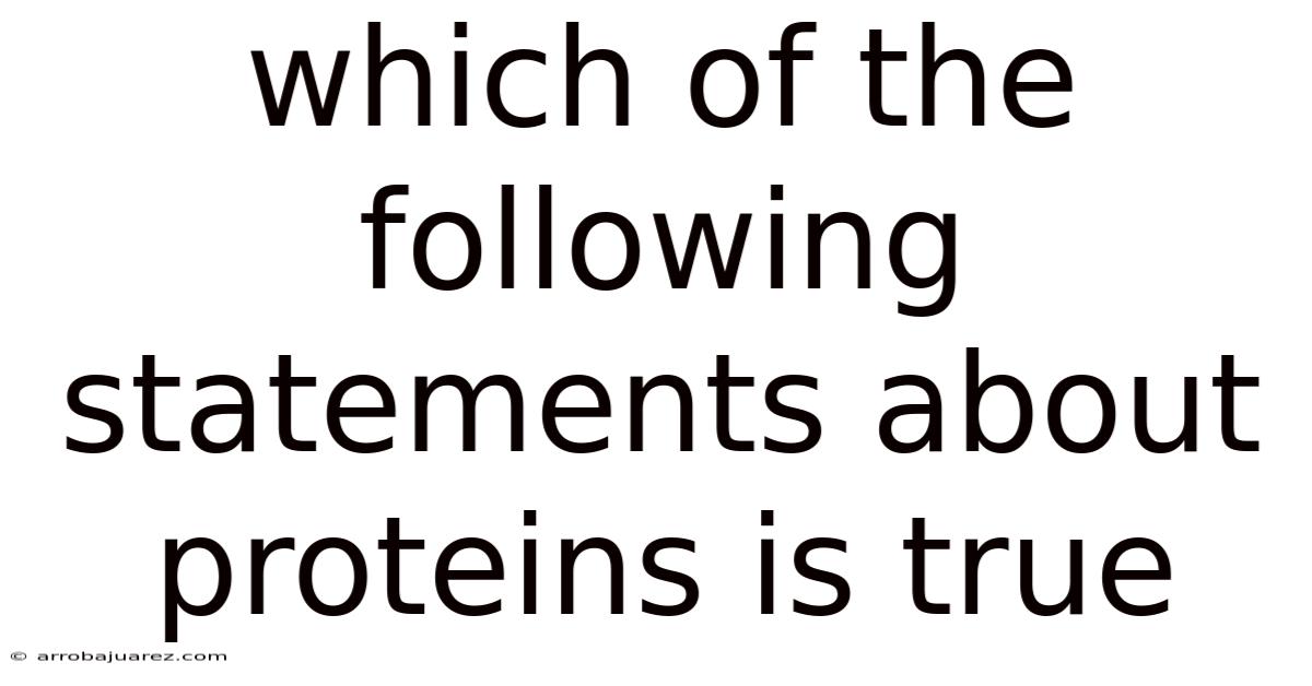 Which Of The Following Statements About Proteins Is True