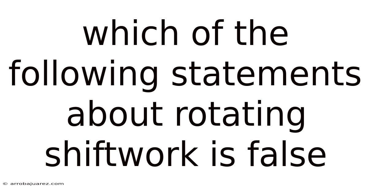 Which Of The Following Statements About Rotating Shiftwork Is False