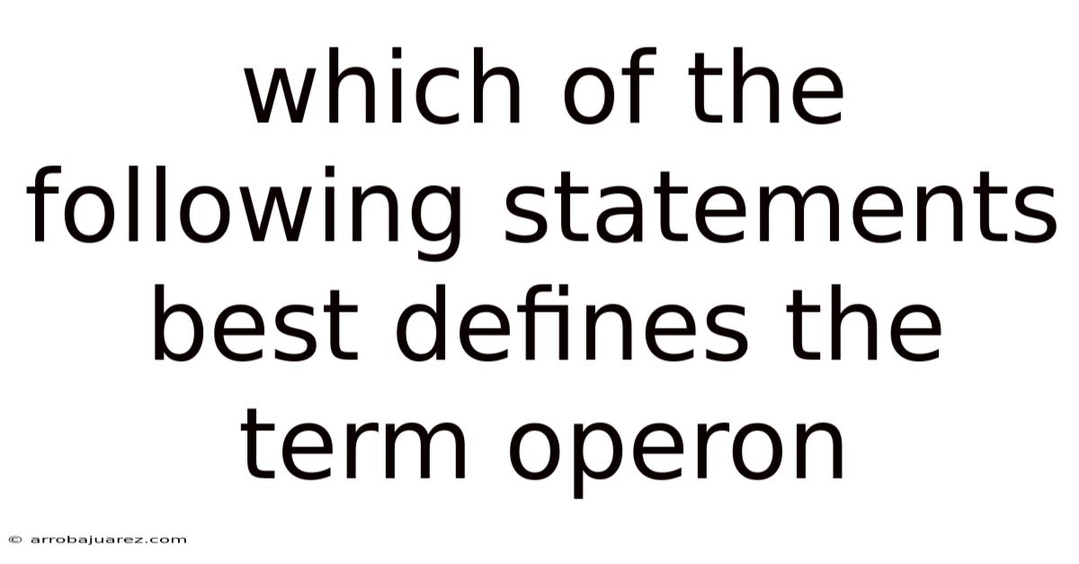 Which Of The Following Statements Best Defines The Term Operon