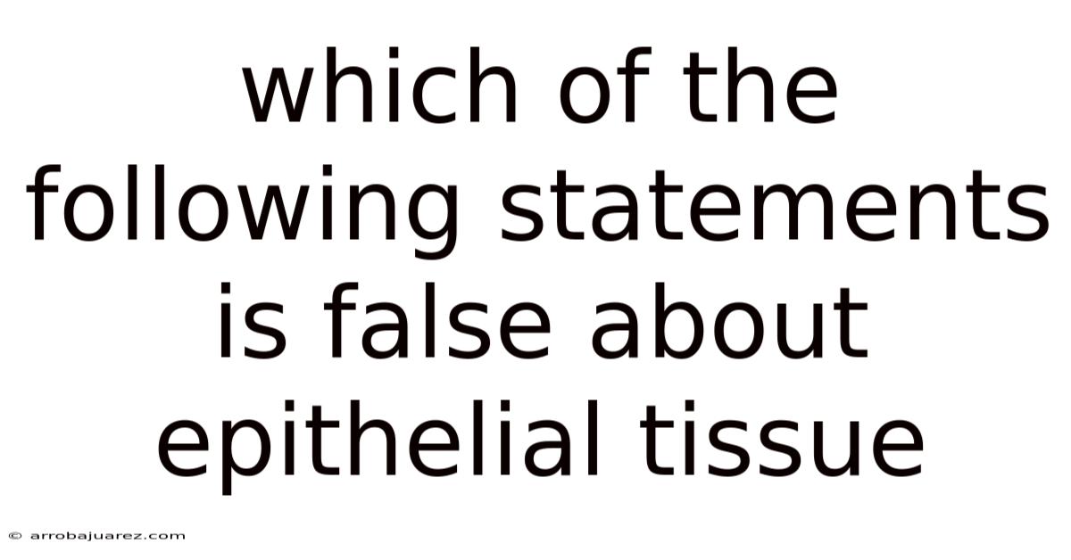 Which Of The Following Statements Is False About Epithelial Tissue