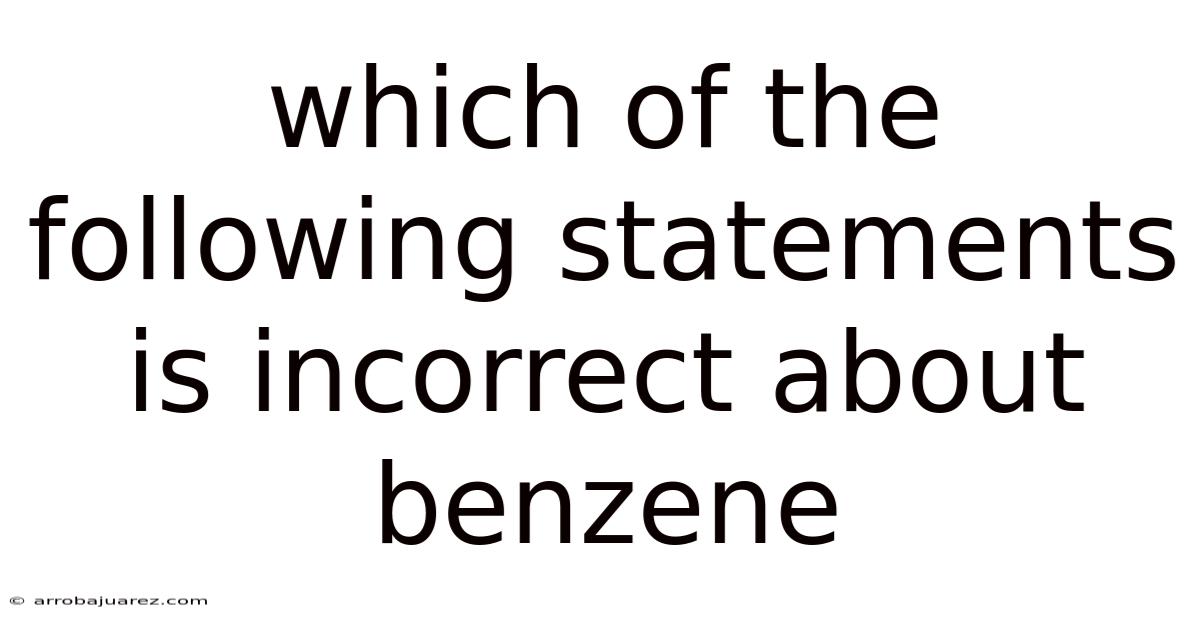 Which Of The Following Statements Is Incorrect About Benzene