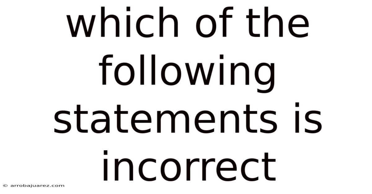 Which Of The Following Statements Is Incorrect