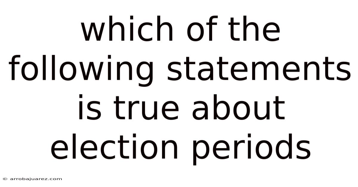 Which Of The Following Statements Is True About Election Periods