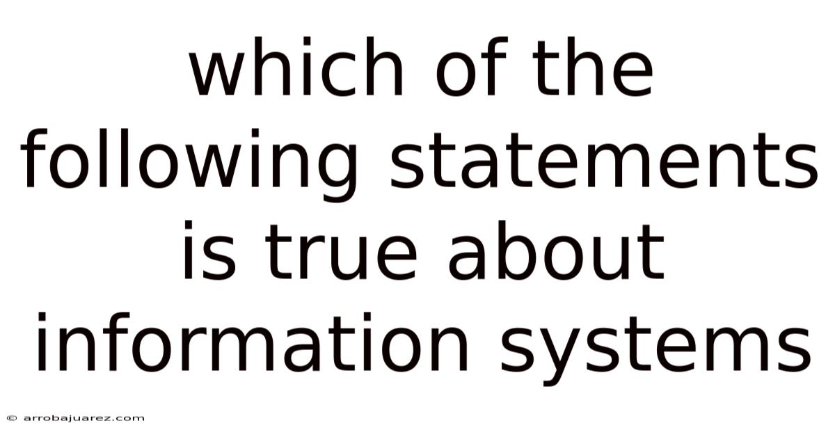 Which Of The Following Statements Is True About Information Systems