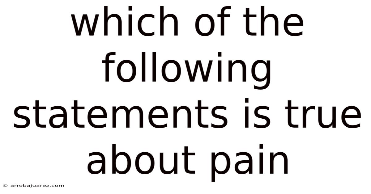Which Of The Following Statements Is True About Pain