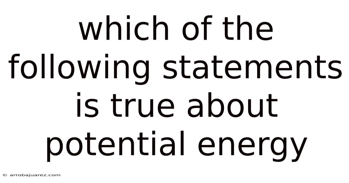 Which Of The Following Statements Is True About Potential Energy