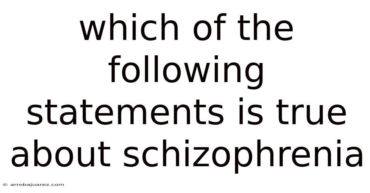Which Of The Following Statements Is True About Schizophrenia