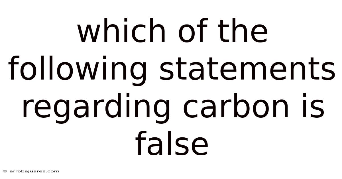 Which Of The Following Statements Regarding Carbon Is False