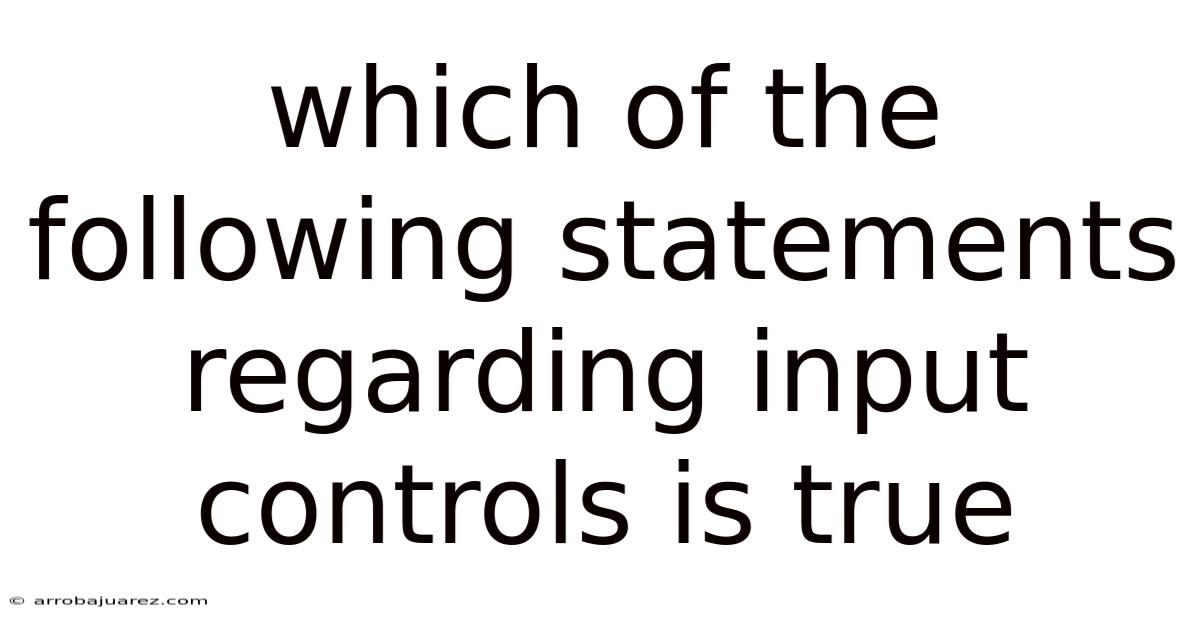 Which Of The Following Statements Regarding Input Controls Is True