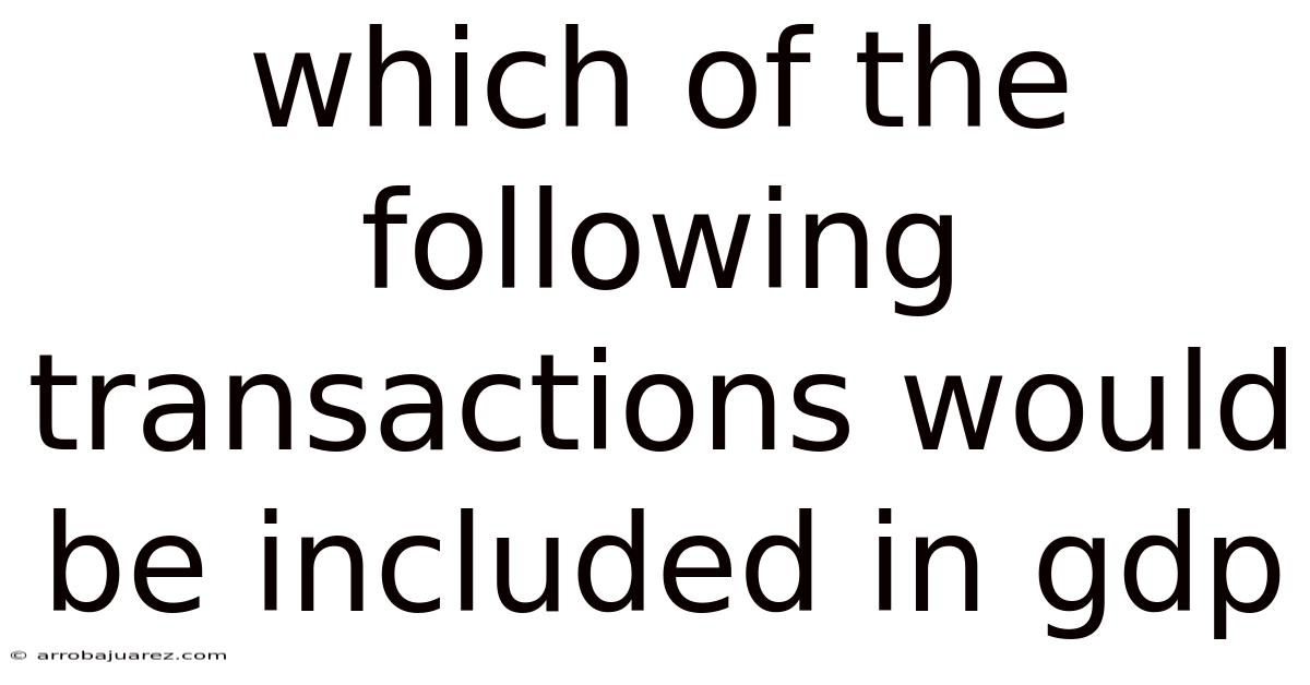 Which Of The Following Transactions Would Be Included In Gdp