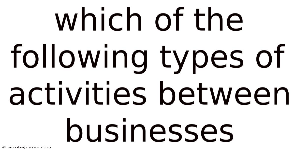 Which Of The Following Types Of Activities Between Businesses