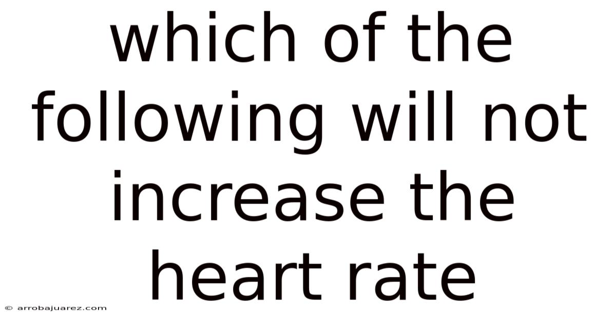 Which Of The Following Will Not Increase The Heart Rate
