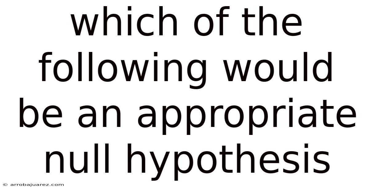Which Of The Following Would Be An Appropriate Null Hypothesis