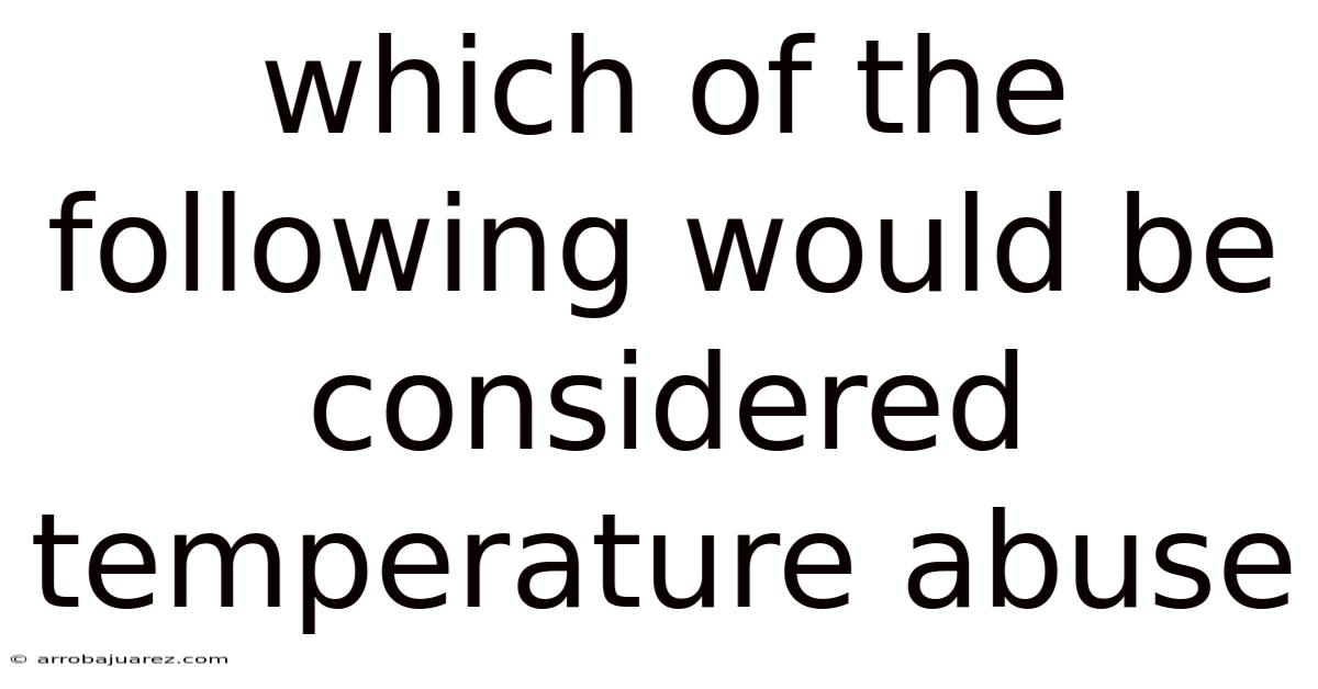 Which Of The Following Would Be Considered Temperature Abuse