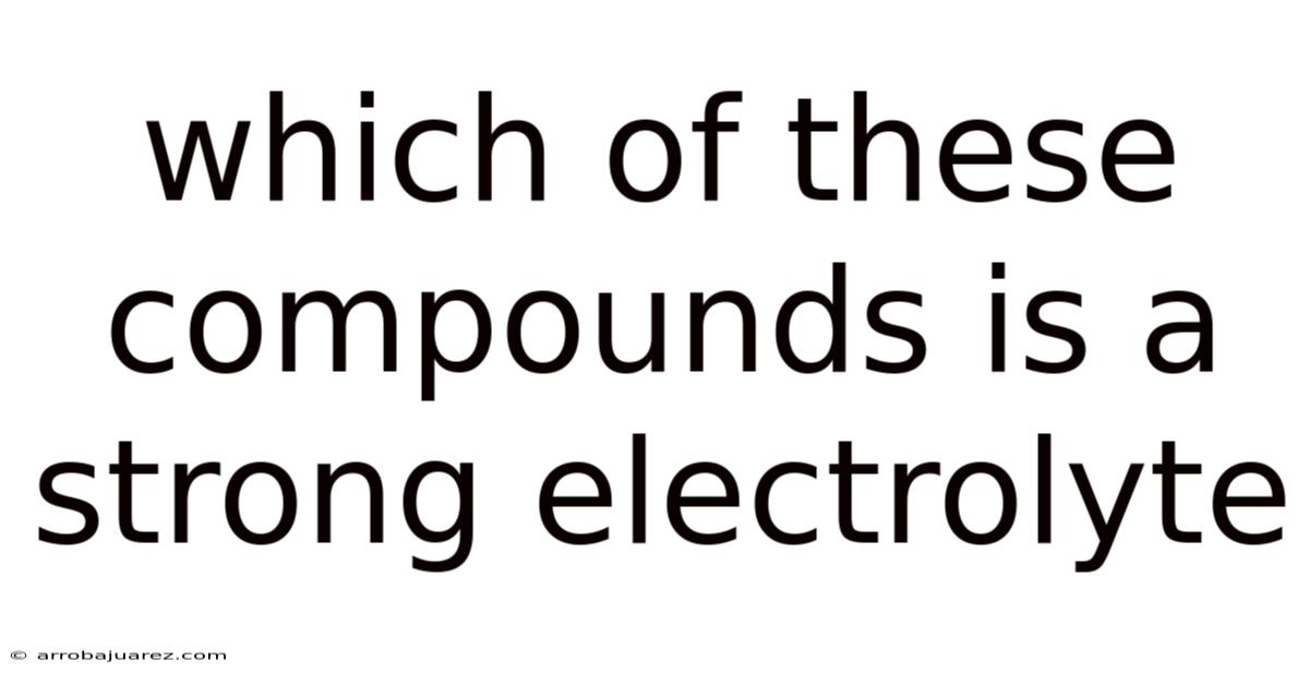 Which Of These Compounds Is A Strong Electrolyte