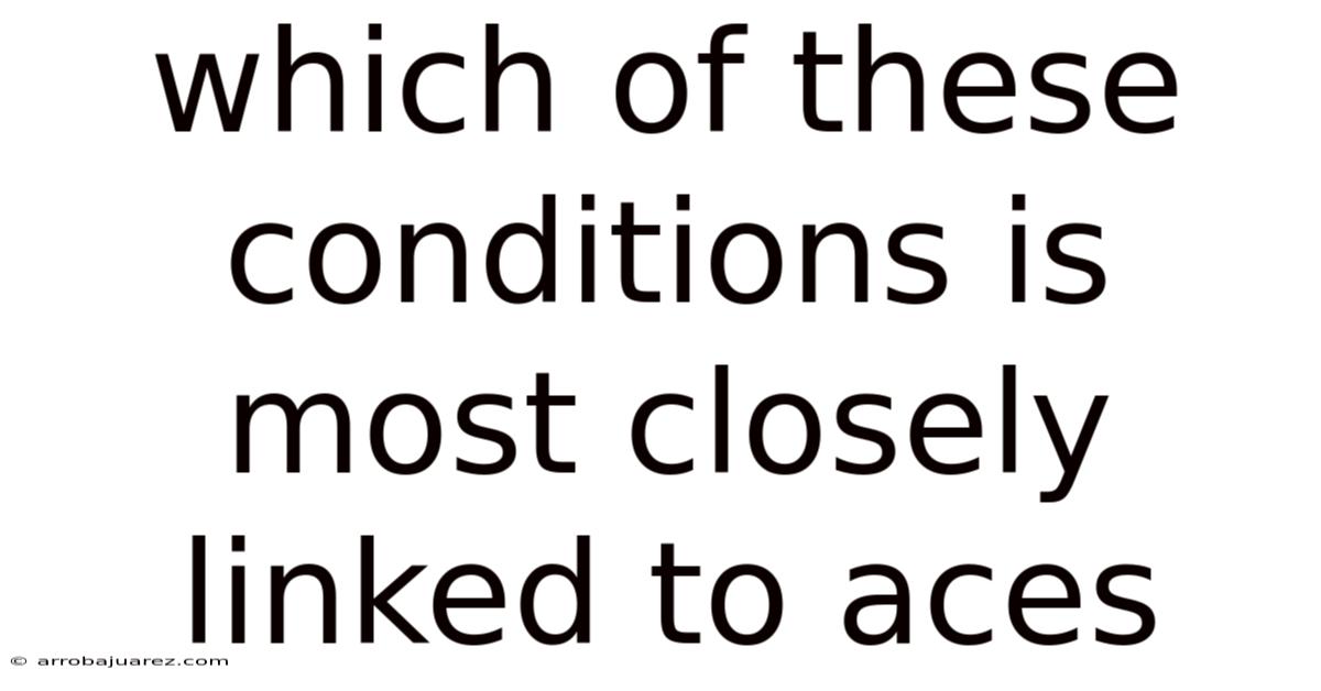 Which Of These Conditions Is Most Closely Linked To Aces