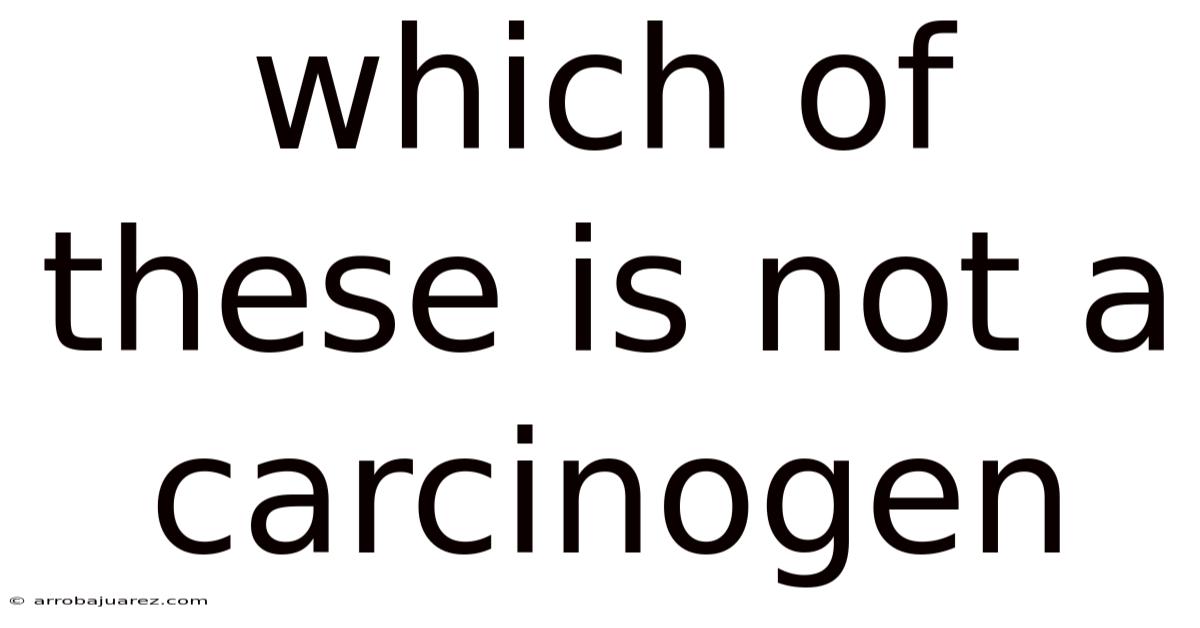 Which Of These Is Not A Carcinogen