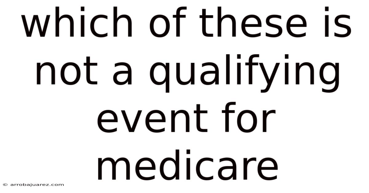 Which Of These Is Not A Qualifying Event For Medicare