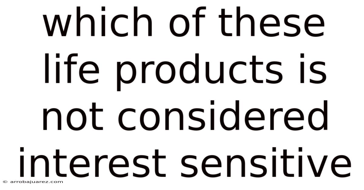 Which Of These Life Products Is Not Considered Interest Sensitive