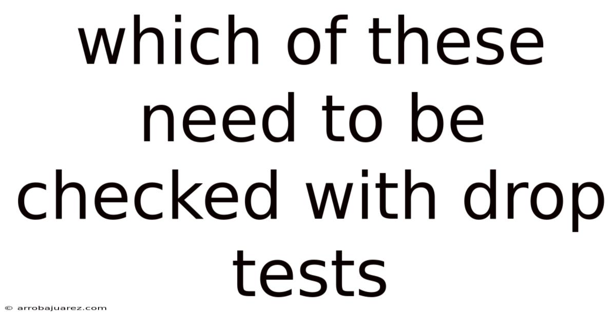 Which Of These Need To Be Checked With Drop Tests