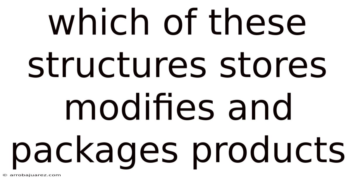 Which Of These Structures Stores Modifies And Packages Products