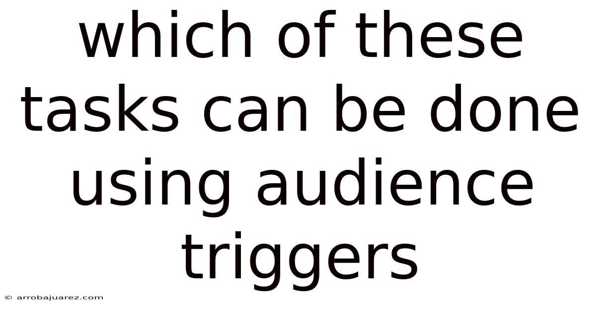 Which Of These Tasks Can Be Done Using Audience Triggers