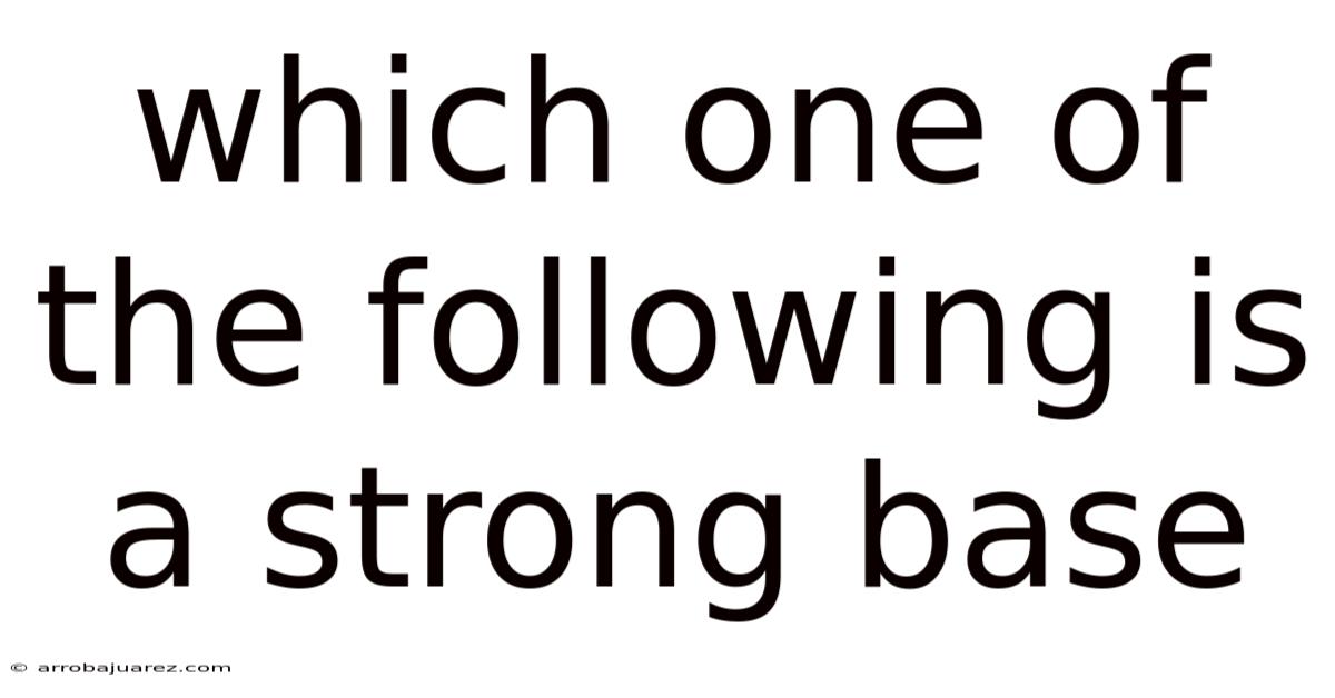 Which One Of The Following Is A Strong Base