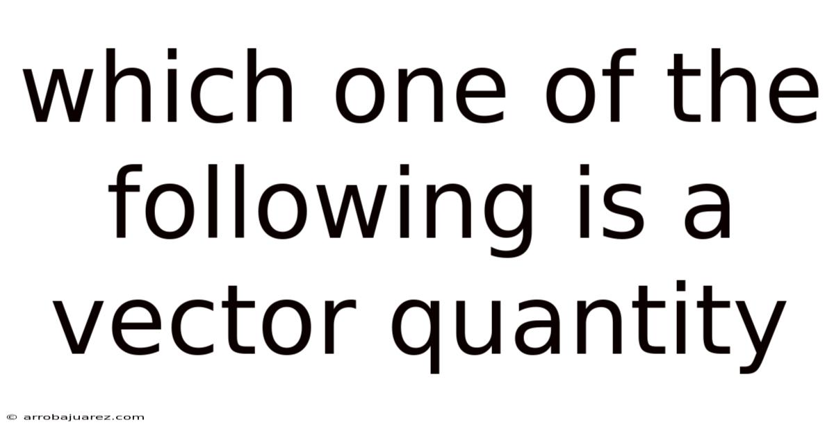 Which One Of The Following Is A Vector Quantity