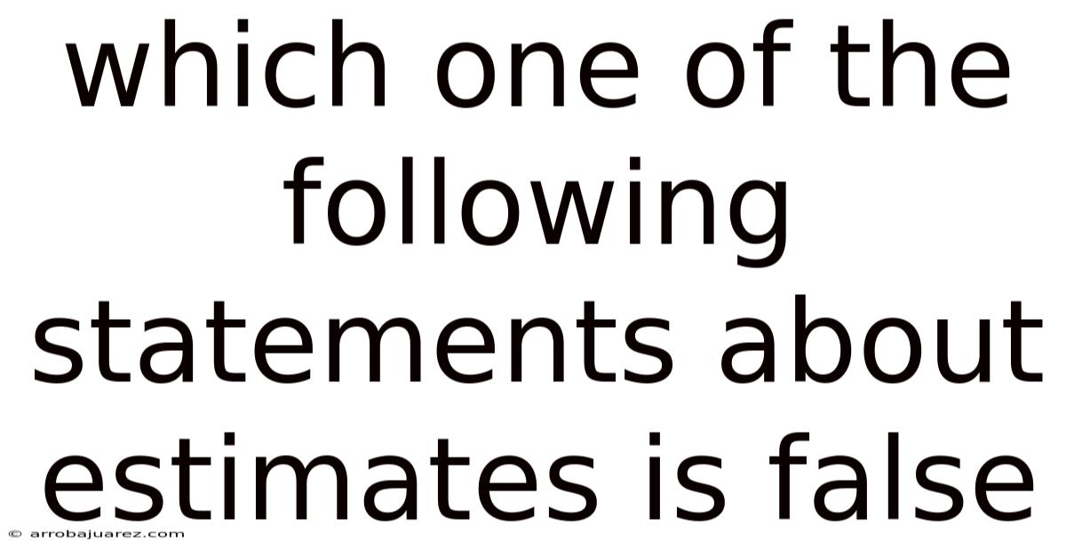 Which One Of The Following Statements About Estimates Is False