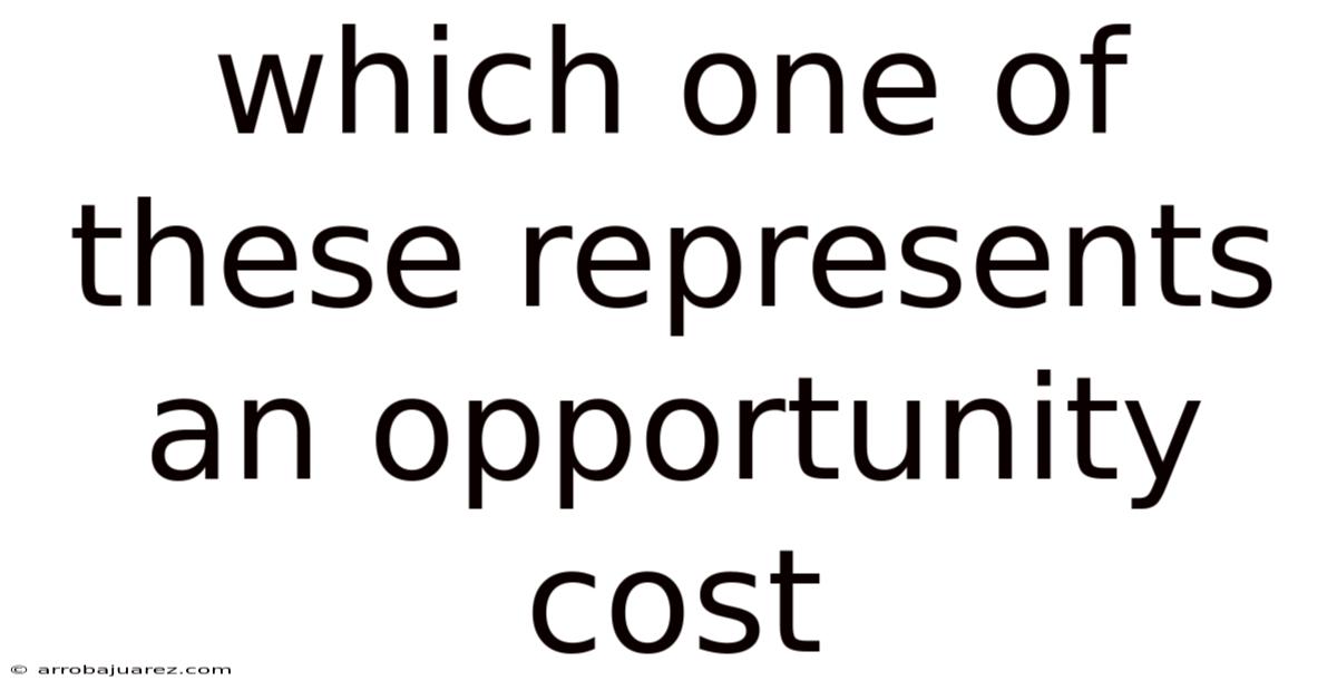 Which One Of These Represents An Opportunity Cost