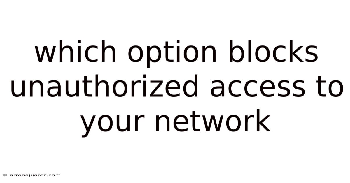 Which Option Blocks Unauthorized Access To Your Network
