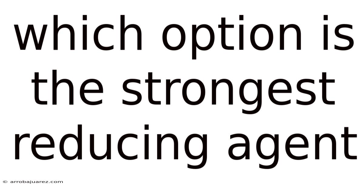 Which Option Is The Strongest Reducing Agent