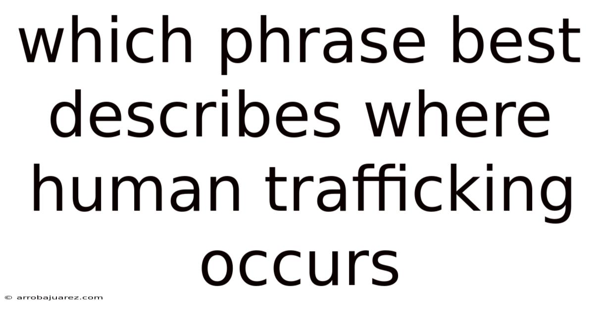 Which Phrase Best Describes Where Human Trafficking Occurs