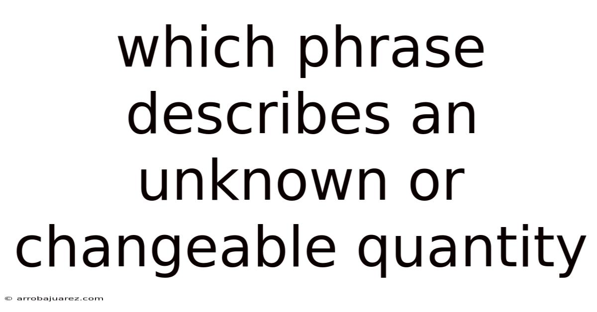 Which Phrase Describes An Unknown Or Changeable Quantity