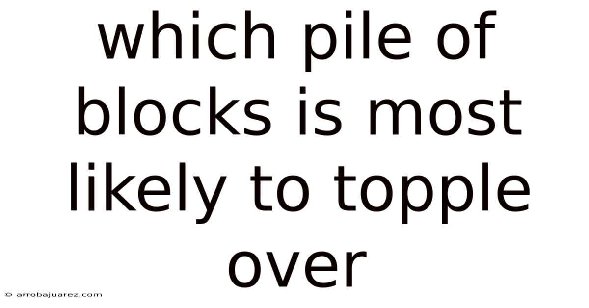 Which Pile Of Blocks Is Most Likely To Topple Over