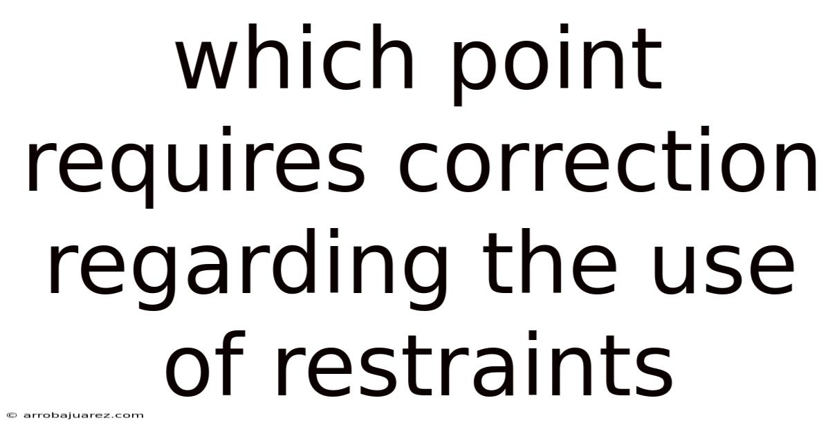 Which Point Requires Correction Regarding The Use Of Restraints